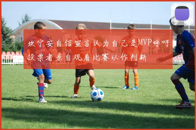 坎宁安自信宣言认为自己是MVP呼吁投票者亲自观看比赛以作判断